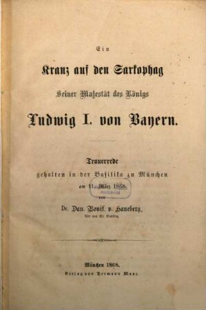 Ein Kranz auf den Sarkophag Seiner Majestät des Königs Ludwig I. von Bayern : Trauerrede, gehalten in der Basilika zu München am 11. März 1868
