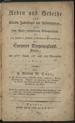 Reden und Gebethe zur dritten Jubelfeyer der Reformation, und dem damit verbundenen Gedächtnißfeste der vor hundert Jahren geschehenen Einweihung der Speyerer Dreyeinigkeits-Kirche am 31. Octob., 1. und 2. November 1817