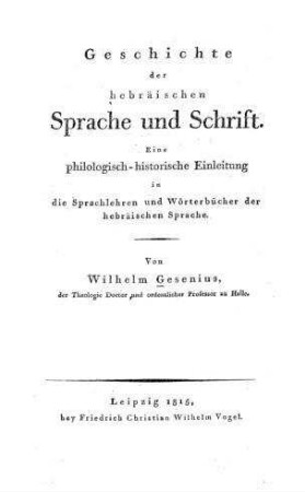 Geschichte der hebräischen Sprache und Schrift : eine philologisch-historische Einleitung in die Sprachlehren und Wörterbücher der hebräischen Sprache / von Wilhelm Gesenius