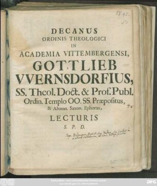 Decanus Ordinis Theologici In Academia Vittembergensi, Gottlieb Wernsdorfius, SS. Theol. Doct. & Prof. Publ. ... Lecturis S. P. D. : [Conserva Cathedram, Ter-Sancte Iehova, Lutheri! P.P. Dom Quadrages. A.R.S. MDCX.]
