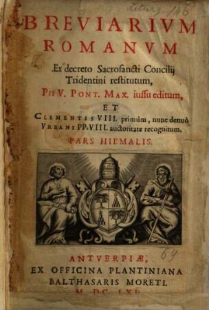 Breviarivm Romanvm : Ex decreto Sacrosancti Concilij Tridentini restitutum, Pii V. Pont. Max. iussu editum, Et Clementis VIII. primum, nunc denuo Vrbani PP. VIII. auctoritate recognitum, [1]. Pars Hiemalis