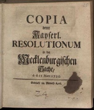Copia derer Kayserl. Resolutionum in der Mecklenburgischen Sache, d: d: 11 Mart: 1735. : [Veneris 11 Martii, 1735. Mecklenburg contra Mecklenburg novæ Commissionis ...