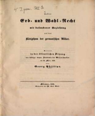 Ueber Erb- und Wahl-Recht mit besonderer Beziehung auf das Königthum der germanischen Völker : gelesen in der öffentlichen Sitzung der Königl. Bayer. Akademie der Wissenschaften am 28. März 1836