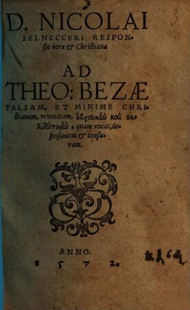 D. Nicolai Selnecceri Responsio vera & Christiana Ad Theo. Bezae Falsam, Et Minime Christianam ... defensionem & censuram