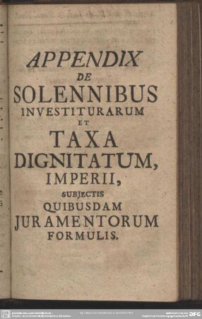 Appendix De Solennibus Investiturarum Et Taxa Dignitatum, Imperii, Subiectis Quibusdam Iuramentorum Formulis