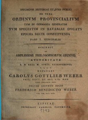 Speciminis Historiae Et Ivris Pvblici De Vera Ordinvm Provincialivm Tvm In Germania Generatim Tvm Speciatim In Bavariae Dvcatv Epocha Recte Constitvenda, Pars I.. Generalis