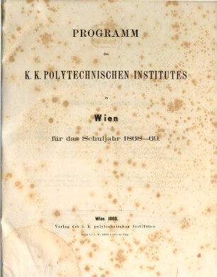 Programm des K.K. Polytechnischen Institutes in Wien für das Schuljahr .... 1868/69, 1868/69