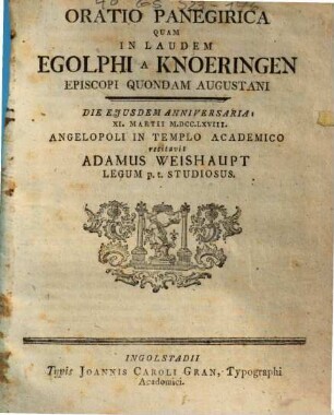 Oratio Panegirica Quam In Laudem Egolphi A Knoeringen Episcopi Quondam Augustani : Die Ejusdem Anniversaria XI. Martii M.DCC.LXVIII. Angelopoli In Templo Academico