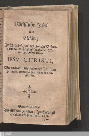 Christliche Jubel oder Gesäng Zu Ehren deß Heyligen Josephs Bräutigams der allerseligsten Jungfrawen Mariæ vnd Pflegvatters Iesv Christi : Wie auch allen Gottliebenden Menschen zu gutem/ newlich auffgerichtet vnd eingestellet