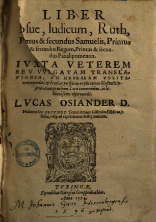 Liber Iosue, Iudicum, Ruth, primus & secundus Samuelis, primus & secundus regum, primus & secundus Paralipomenon : iuxta veterem seu vulgatam translationem, ad hebraeam veritatem emendati, & brevi ac perspicua explicatione illustrati ...