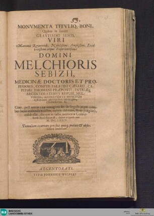 Monvmenta Titvliq, Boni, quibus in funere Gravissimi Senis ... Domini Melchioris Sebizii, Medicinae Doctoris et Professoris ...