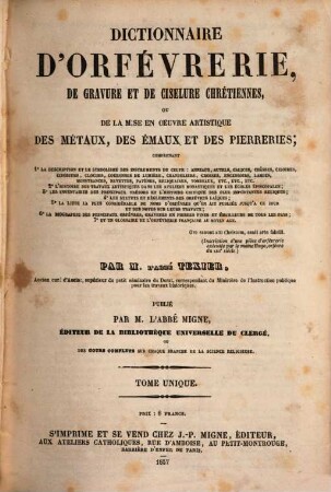 Troisième et dernière encyclopédie théologique, ou troisième et dernière serie de dictionnaires sur toutes les parties de la science religieuse : offrant en français, et par ordre alphabétique, la plus claire, la plus facile , la plus commode, la plus variée et la plus complète des théologies, 27. Dictionnaire d'orfévrerie, de gravure et de ciselure chrétiennes, ou de la mise en oeuvre artistique des métaux, des émaux et des pierreries ...