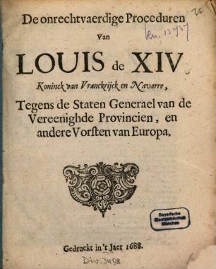 De onrechtvaerdige Proceduren Van Louis de XIV Koninck van Vranckrijck en Navarre, Tegens de Staten Generael van de Vereenighde Provincien, en andere Vorsten van Europa
