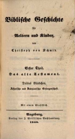 Gesammelte Schriften des Verfassers der Ostereier, Christoph von Schmid, 21. Biblische Geschichte für Aeltern und Kinder ; Theil 1, Das Alte Testament ; Bdch. 3, Assyrische und Babylonische Gefangenschaft