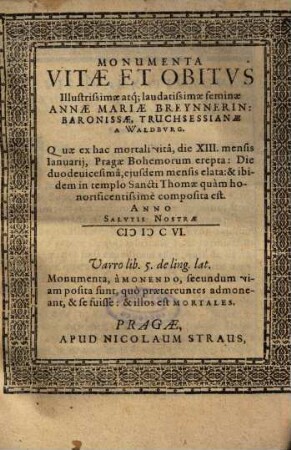 Monumenta Vitae Et Obitvs Illustrissimae atq[ue] laudatissimae feminae Annae Mariae Breynnerin, Baronissae, Truchsessianae A Waldbvrg ...
