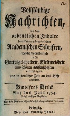 Vollständige Nachrichten, von dem ordentlichen Inhalte deren kleinen und auserlesenen academischen Schriften, welche vornehmlich in die Gottesgelahrtheit, Weltweisheit und schönen Wissenschaften, und in neuerlicher Zeit an das Licht gekommen. 1754, Stück 12