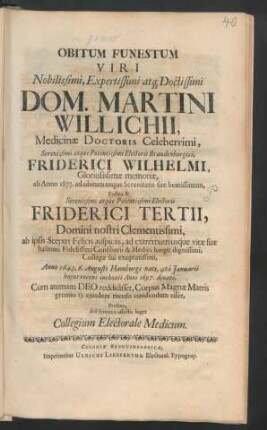 Obitum Funestum Viri ... Dom. Martini Willichii, Medicinae Doctoris ... Electoris Brandenburgici, Friderici Wilhelmi ... Postea & ... Electoris Friderici Tertii ... Anno 1643, 6. Augusti Hamburgi nati, 4ta Ianuarii huius recens inchoati Anni 1697. denati ... Prolixo, sed syncero affectu luget Collegium Electorale Medicum