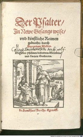 Der Psalter Jn Newe Gesangs weise vnd künstliche Reimen gebracht
