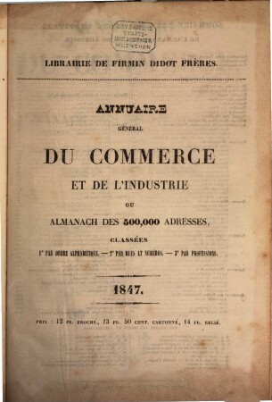 Annuaire général du commerce, de l'industrie, de la magistrature et de l'administration ou Almanach des 500000 adresses de Paris, des départements et des pays étrangers. 10. 1847