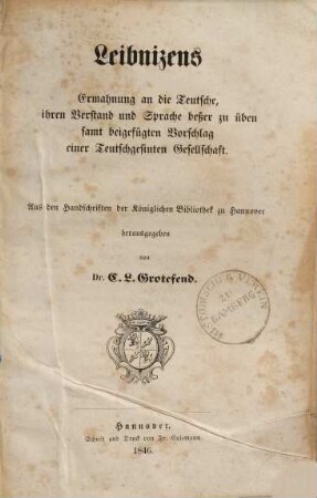 Leibnizens Ermahnung an die Teutsche, ihren Verstand und Sprache beßer zu üben samt beigefügten Vorschlag einer Teutschgesinten Gesellschaft : aus den Handschriften der Königlichen Bibliothek zu Hannover