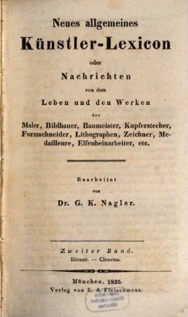 Neues allgemeines Künstler-Lexicon oder Nachrichten von dem Leben und den Werken der Maler, Bildhauer, Baumeister, Kupferstecher, Formschneider, Lithographen, Zeichner, Medailleure, Elfenbeinarbeiter, etc., 2. Börner - Cleoetas