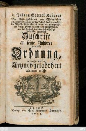 Johann Gottlob Krügers Der Azneygelahrheit und Weltweisheit ordentlichen Professors auf der Julius-Carls Universität ... Zuschrift an seine Zuhörer von der Ordnung, in welcher man die Artzneygelahrheit erlernen müsse