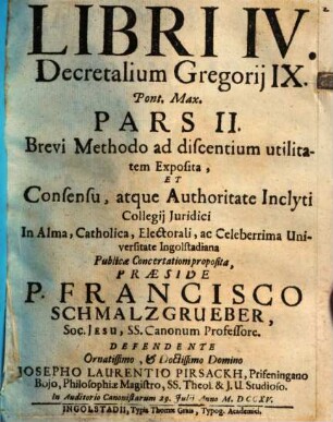 Sponsalia et matrimonium, seu Decretalium Gregorii IX. Pont. Max. liber IV. brevi methodo ... expositus : Pars II. [Tit. 2 - 7]