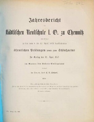 Jahresbericht der Städtischen Realschule I.O. zu Chemnitz : mit welchem zu den ... öffentlichen Schluß-Prüfungen im Namen des Lehrer-Kollegiums einladet. 1877/78