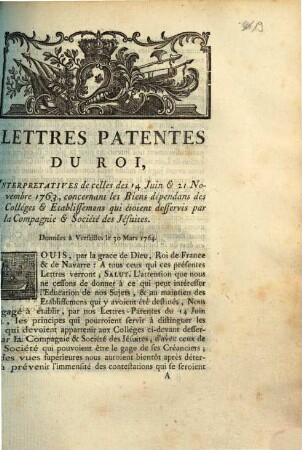 Lettres Patentes Du Roi, Interpretatives de celles des 14 Juin & 21 Novembre 1763, concernant les Biens dépendans des Colléges & Etablissemens qui étoient desservis par la Compagnie & Société des Jésuites : Données à Versailles le 30 Mars 1764.