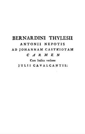 Bernardini Thylesii Antonii Nepotis Ad Johannam Castriotam Carmen Cum Italica versione Julii Cavalcantis.
