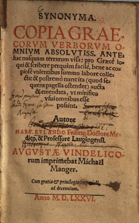 Synonyma : Copia Graecorum Verborum Omnium Absolutiss. ; Antehac nusquam terrarum visa ; pro Graecè loqui & scribere perquàm facilè ... volentibus ... collecta ... aucta & emendata ...