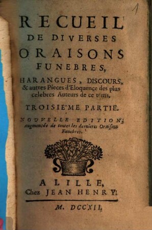 Recueil De Diverses Oraisons Funebres, Harangues, Discours, & autres Pieces d'Eloquence, Troisième Partie