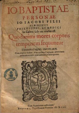 Io. Baptistae Personae In Galeni lib. cui titulus est Quod animi mores corporis temperiem sequuntur commentarius singularis