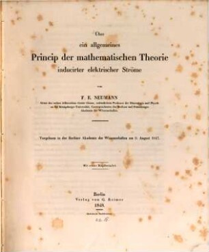 Ueber ein allgemeines Princip der mathemat. Theorie inducirter elektrischer Ströme : Vorgelesen in der Berliner Akademie der Wissensch. am 9 Aug. 1847