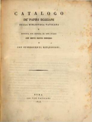 Catalogo de'papiri egiziani della biblioteca Vaticana e notizia piu estesa di uno d'essi : con breve previo discorso e con susseguenti riflessioni