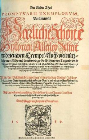 ... Theil Prompvarivm Exemplorvm : Das ist: Historien vnd Exempelbuch, nach ordnung vnd Disposition der heiligen zehen Gebott Gottes auß heiliger Göttlicher Schrifft vnd andern bewerten vnd glaubwirdigen Geistlichen vnd Weltlichen alten vnd newen Scribenten mit allem fleiß zusammen getragen. Zum Spiegel aller Christlichen vnd löblichen Tugendten ... für die augen gestellt, 2