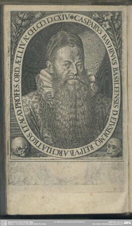 Casparus Bauhinus Basileensis D. Eiusdemq[ue] Reipub. Archiatros Et Acad. Profess. Ord. Aet. Liv. A[nno] Ch[risti] M.D.CXIV