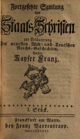 Vollständige Samlung von Actis Publicis und Staats-Schriften : zum Behuf Der neuesten Welt- und Teutschen Reichs-Geschichten, unter Kayser Franz, 1