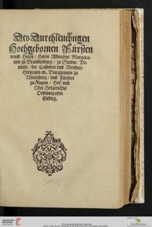 Des Durchleuchtigen Hochgebornen Fürsten vnnd Herrn/ Herrn Albrechts Marggra=uen zu Brandenburg/ zu Stettin/ Po=mern/ der Cassuben vnd Wenden/ Hertzogen etc. Burggrauen zu Nürenberg/ vnd Fürsten zu Rugen/ Hof vnd Ober Hofgerichts Ordnung vfm Gebirg.