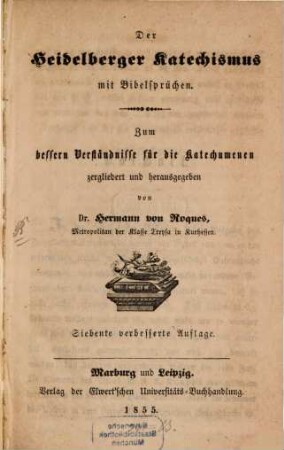 Der Heidelberger Katechismus mit Bibelsprüchen : Zum bessern Verständnisse für die Katechumenen zergliedert