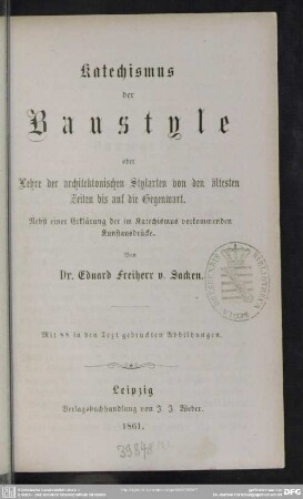 Katechismus der Baustyle oder Lehre der architektonischen Stylarten von den ältesten Zeiten bis auf die Gegenwart : nebst einer Erklärung der im Katechismus vorkommenden Kunstausdrücke