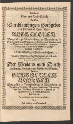 Unterthänige Klag- und Trost-Schrifft An Den ... Fürsten und Herrn/ Herrn Albrechten/ Marggrafen zu Brandenburg ... Uber den frühezeitigen ... Hintritt ... Der ... Fürstin und Frawen/ Frawen Henrietten Louysen/ Marggräfin zu Brandenburg ... auffgesetzet Durch Veit Ludwig von Seckendorff.