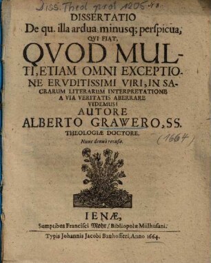 Dissertatio De qu. illa ardua minusq[ue] perspicua, Qvi Fiat, Qvod Multi, Etiam Omni Exceptione Ervditissimi Viri, In Sacrarum Literarum Interpretatione A Via Veritatis Aberrare Videmus?