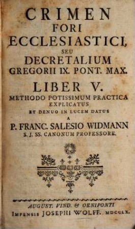 Jus Canonicum Theorico-Practicum Utrique Foro, Canonico Et Civili, Accomodatum ..., [5]. Crimen Fori Ecclesiastici, Seu Decretalium Gregorii IX. Pont. Max. Liber V.