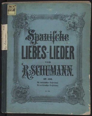 Spanische Liebeslieder : ein Cyclus von Gesängen aus d. Span. ; für 1 u. mehrere Stimmen (Sopran, Alt, Tenor u. Bass) mit Begl. d. Pianoforte zu 4 Hdn. ; op. 138 ; (Nr. 3 d. nachgel. Werke)