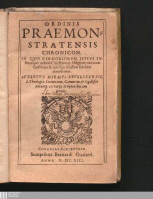 Ordinis || Praemon-||stratensis || Chronicon : In Qvo Coenobiorvm Istivs Instituti per orbem Christianum Origines, viri item sanctitate scriptisq́ue illustres fideliter recensentur