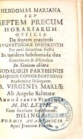 Hebdomas Mariana seu septem precum horariarum officia de septem praecipuis ... Deiparentis ... festis ...