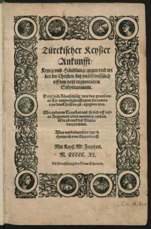 Türckischer Keyszer || Ankunfft/|| Kryeg vnd Händlung/ gegen vnd wi||der die Christen/ bitz ynschlyesszlich || vff den yetzt regyerenden || Solymannum.|| Dergleich Rhatschläg/ wie des grausam=||en Tyrannen syghafftigem fürnemen || von den Christen zů begegnen wer.|| Mit anderen Translationẽ/ so sich vff diß=||es Argument/ oder meynung zyehen.|| ... Alles verdolmetscht durch || Heinrich von Eppendorff.||