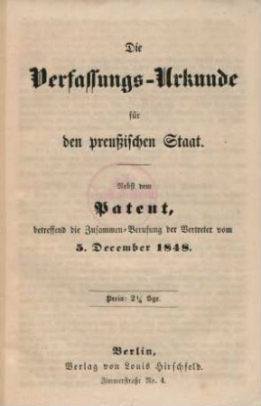 Verfassungs-Urkunde für den preußischen Staat : nebst dem Patent, betreffend die Zusammen-Berufung der Vertreter, vom 5. December 1848