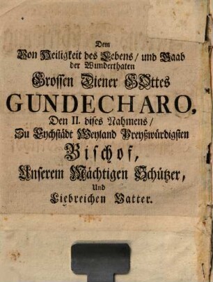 Lebensbeschreibung des h. Gundecharii, dises Nahmens des Anderten: achtzehendens Bischofs zu Eichstädt